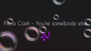 Flora cash - You're Somebody Else ~ Edit audio