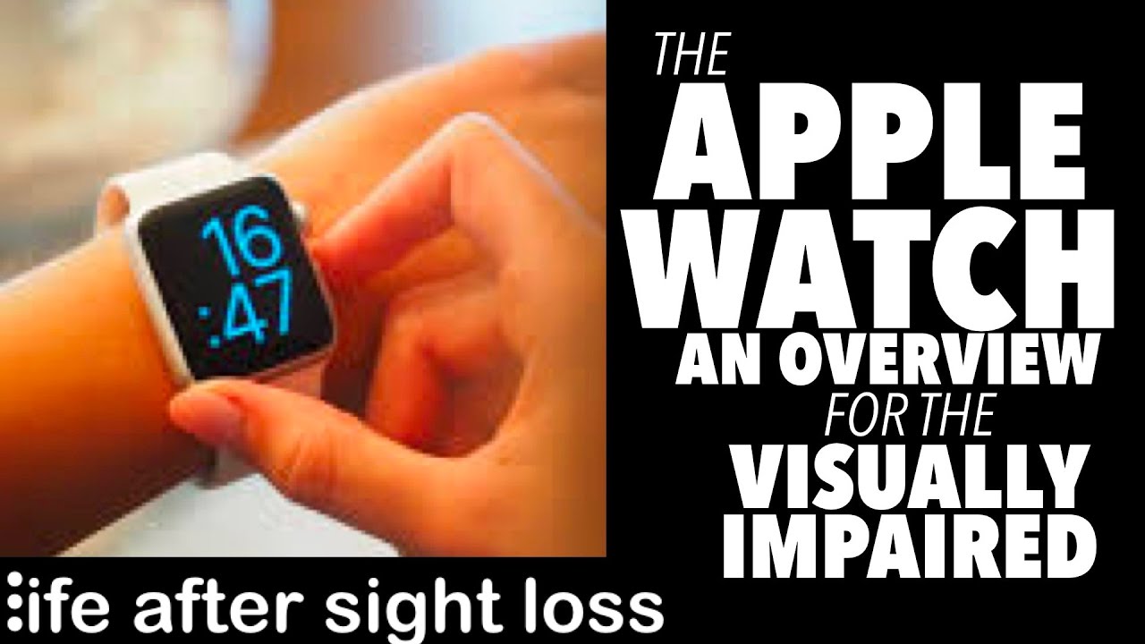 an overview of the apple watch for the visually impaired help for visually impaired