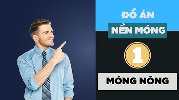 ĐỒ ÁN NỀN MÓNG - THÔNG BUỔI 1: MÓNG NÔNG
