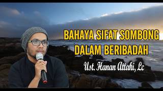 Bahaya Sifat Sombong Dalam Beribadah Ust Hanan Attaki