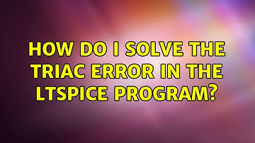 How do I solve the triac error in the LTspice program?