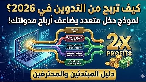 كيف تربح من التدوين في 2026؟ نموذج دخل متعدد يضاعف أرباح مدونتك! | دليل المبتدئين والمحترفين