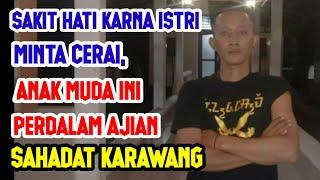 DISAKITI ISTRI YANG MINTA CERAI ANAK MUDA INI MEMPERDALAM AJIAN SAHADAT KARAWANG