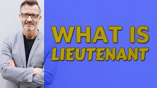 Lieutenant | Meaning of lieutenant