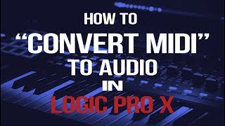 'How To Convert MIDI To Audio In Logic Pro X' | Logic Pro Tips