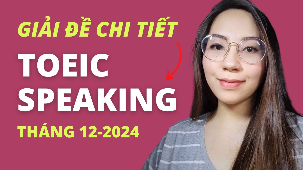 Giải đề chi tiết TOEIC SPEAKING (có cả tips đạt 160+ Speaking) | 12. 2024