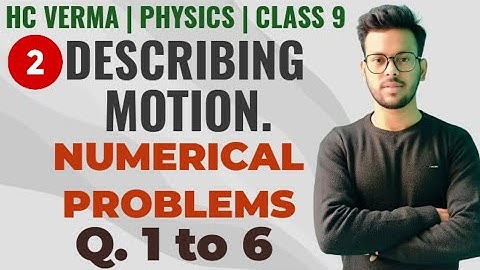 HC VERMA | CLASS 9 | PHYSICS | Chapter | 2 | DESCRIBING MOTION | NUMERICAL PROBLEMS | Q. 1 to 6