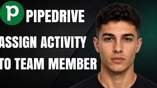 How To Assign Activities To Team Members In Pipedrive