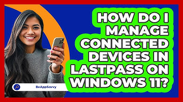 How do I manage connected devices in LastPass on Windows 11? - Be App Savvy