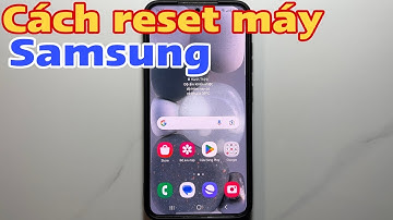 Cách reset máy Samsung - Cách khôi phục cài đặt gốc Samsung