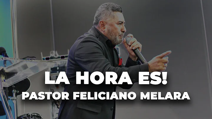 LA HORA ES | PASTOR FELICIANO MELARA