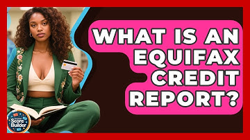What Is An Equifax Credit Report? - Student Score Builder