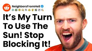 It's My Turn To Use The Sun! Stop Blocking It! r/NeighborsFromH*ll