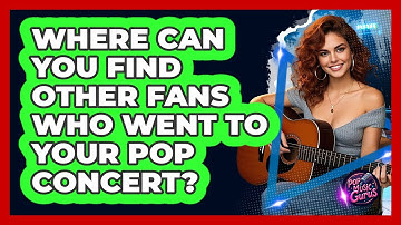 Where Can You Find Other Fans Who Went To Your Pop Concert? - Pop Music Gurus