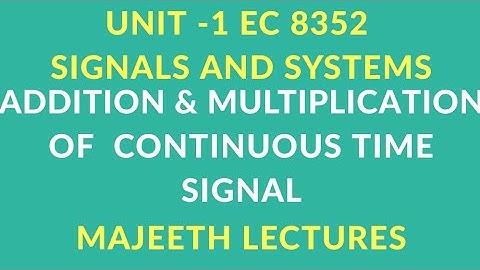 EC8352 SIGNALS AND SYSTEMS ADDITION AND MULTIPLICATION OF CONT SIGNALS