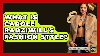What Is Carole Radziwill's Fashion Style? - The Rich And Famous Files Profile