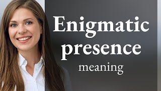 Unraveling the Mystery: Understanding "Enigmatic Presence"