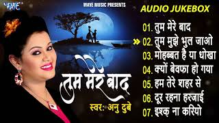 तुम मेरे बाद मोहब्बत को तरस जाओगे | Anu Dubey | Tum Mere Bad Full Songs - Jukebox | Hindi Sad Song