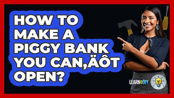 How To Make A Piggy Bank You Can‚Äôt Open? - LearnToDIY360.com