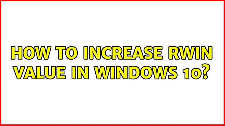 How to increase RWIN Value in Windows 10?
