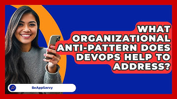 What Organizational Anti-Pattern Does DevOps Help To Address? - Be App Savvy