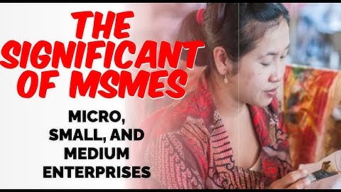 The Significant of Micro, Small, and Medium Enterprises (MSMEs)
