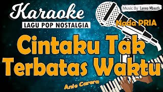 Karaoke CINTAKU TAK TERBATAS WAKTU - Anie Carera //Nada PRIA //Music By Lanno Mbauth