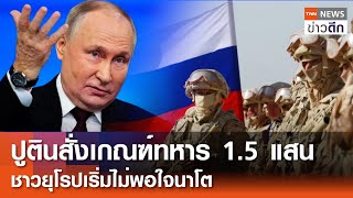 ปูตินสั่งเกณฑ์หาร 1.5 แสนนาย ชาวยุโรปเริ่มไม่พอใจนาโต | TNN ข่าวดึก