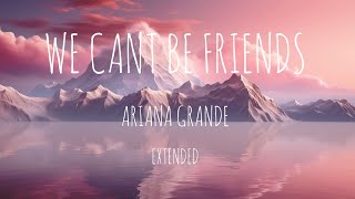 We Can’t Be Friends - Ariana Grande - Extended