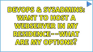 DevOps & SysAdmins: Want to host a webserver in my residence--what are my options? (3 Solutions!!)