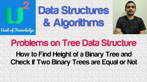 Height of Binary Tree | Check Two Binary Trees are Identical or not | Data Structures & Algorithms