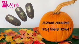 Jesień na paznokciach ! Zdobienie z wykorzystaniem Foli transferowej i stempli Moyra