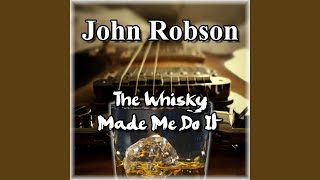 Video thumbnail of "John Robson - The Whisky Made Me Do It"