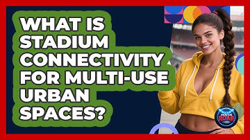 What Is Stadium Connectivity For Multi-use Urban Spaces? - Where the Fans Roar