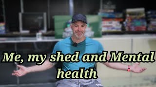 Me, my shed and Mental health..let's start the conversation