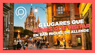 6 lugares que tienes que visitar en San Miguel de Allende