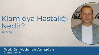 Klamidya Hastalığı Nedir? Klamidya Nasıl Bulaşır? Prof. Dr. Abdullah Armağan