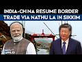 India China Ties | Silk Route Reopens: India-China Resume Border Trade Via Nathu La In Sikkim