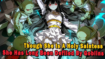 Though She Is A Holy Saintess, She Has Long Been Defiled By Goblins #anime #Manga #animerecap