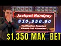 I did up to 1350 max bets on high limit slots