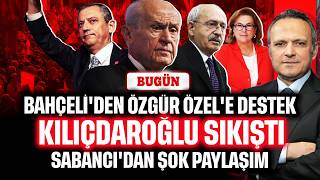 Bahçeli'den Özel'e destek! Kılıçdaroğlu sıkıştı. Sabancı'dan Saray'ı kızdıran paylaşım | BUGÜN