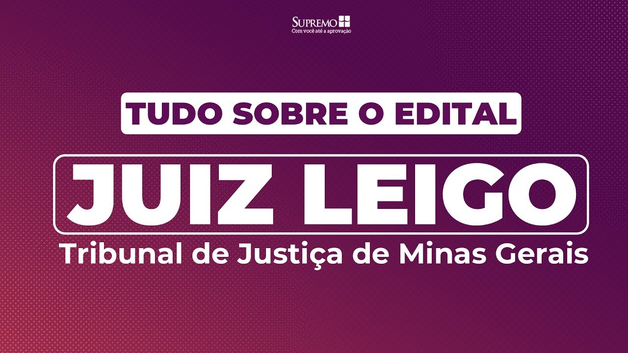 TUDO SOBRE O EDITAL - JUIZ LEIGO TRIBUNAL DE JUSTIÇA DE MINAS GEIRAS