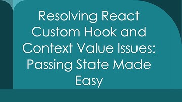 Resolving React Custom Hook and Context Value Issues: Passing State Made Easy