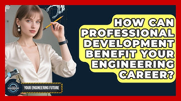 How Can Professional Development Benefit Your Engineering Career? - Your Engineering Future