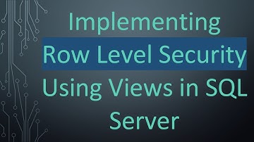 Implementing Row Level Security Using Views in SQL Server