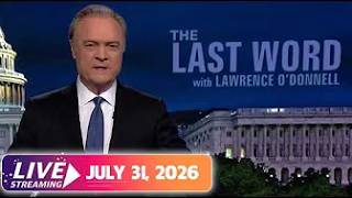 MS NOW LIVE: The Last Word With Lawrence O'Donnell 07/31/2026 | MSNBC BREAKING NEWS July 31, 2026