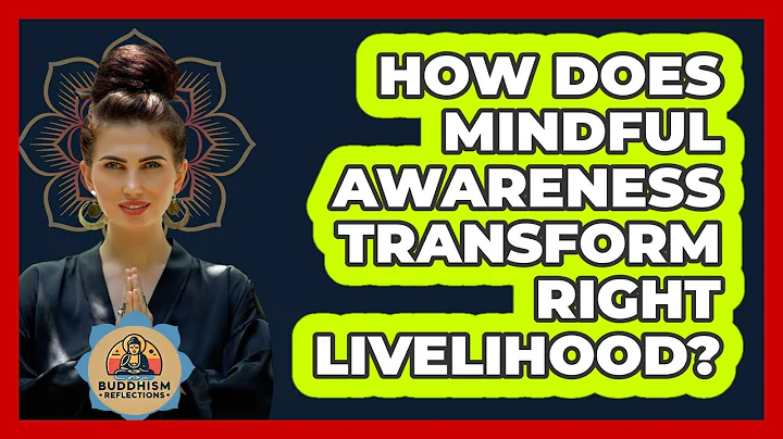 How Does Mindful Awareness Transform Right Livelihood? - Buddhism Reflections