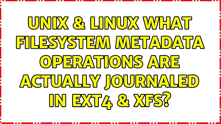 Unix & Linux: What filesystem metadata operations are actually journaled in ext4 & xfs?