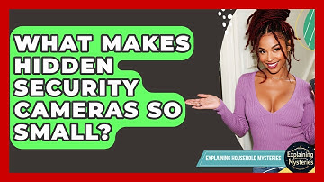 What Makes Hidden Security Cameras So Small? - Explaining Household Mysteries