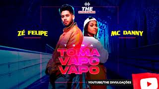TOMA TOMA VAPO VAPO - Zé felipe e Mc Danny
